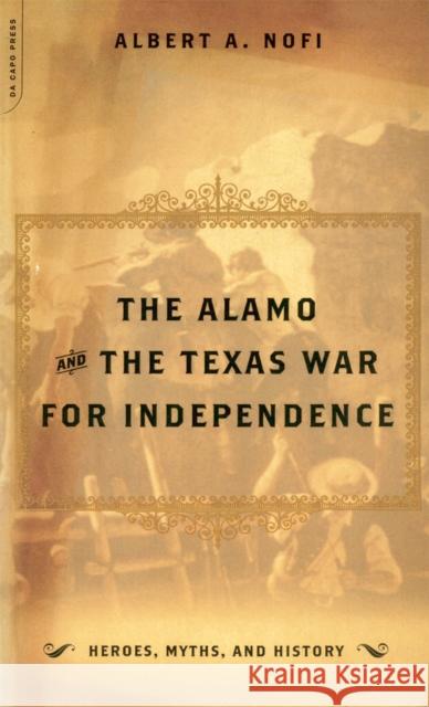 The Alamo and the Texas War for Independence Nofi, Albert a. 9780306810404 Da Capo Press