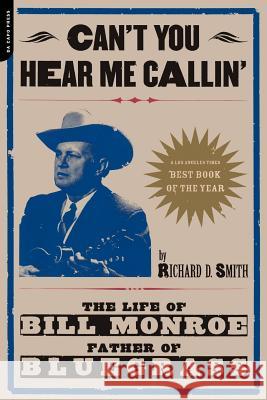 Can't You Hear Me Calling: The Life of Bill Monroe, Father of Bluegrass Richard D. Smith 9780306810541 Da Capo Press