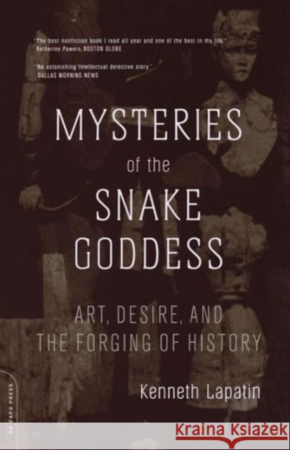 Mysteries of the Snake Goddess: Art, Desire, and the Forging of History Lapatin, Kenneth 9780306813283 Da Capo Press