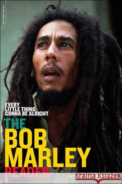 Every Little Thing Gonna Be Alright: The Bob Marley Reader Hank Bordowitz Roger Steffens 9780306813405 Da Capo Press