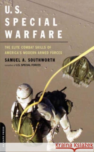 U.S. Special Warfare: The Elite Combat Skills of America's Modern Armed Forces Southworth, Samuel a. 9780306813573 Da Capo Press