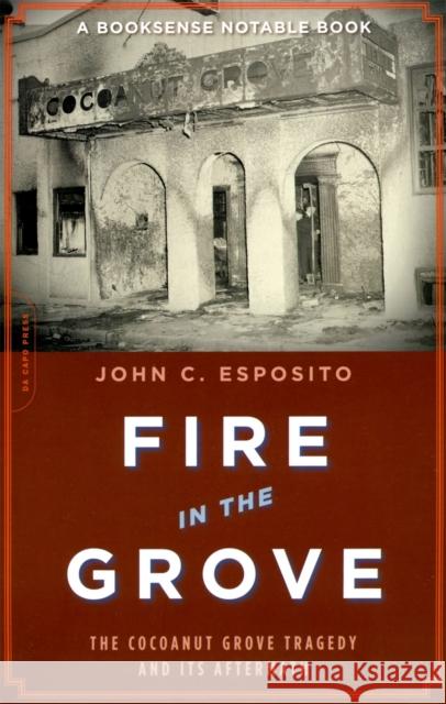 Fire in the Grove: The Cocoanut Grove Tragedy and Its Aftermath Esposito, John C. 9780306815010 Da Capo Press