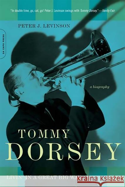 Tommy Dorsey: Livin' in a Great Big Way, A Biography Levinson, Peter J. 9780306815027 Da Capo Press