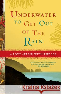 Underwater to Get Out of the Rain: A Love Affair With the Sea Norton, Trevor 9780306815362 Perseus Books Group