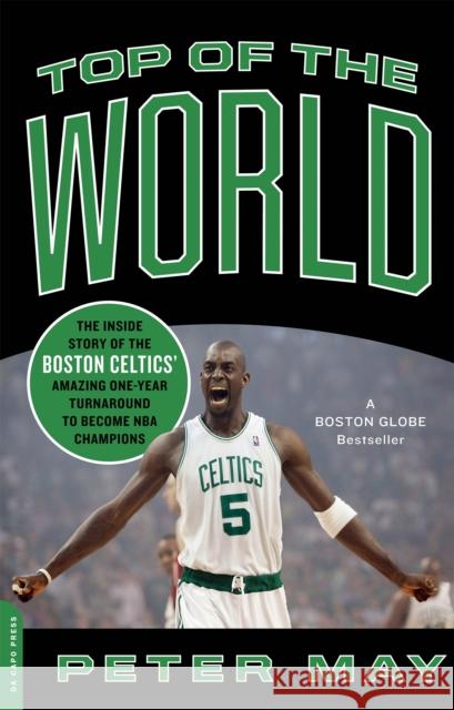 Top of the World: The Inside Story of the Boston Celtics' Amazing One-Year Turnaround to Become NBA Champions May, Peter 9780306818585 Da Capo Press