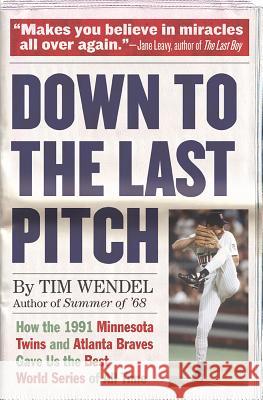 Down to the Last Pitch: How the 1991 Minnesota Twins and Atlanta Braves Gave Us the Best World Series of All Time Tim Wendel 9780306823749 Da Capo Press