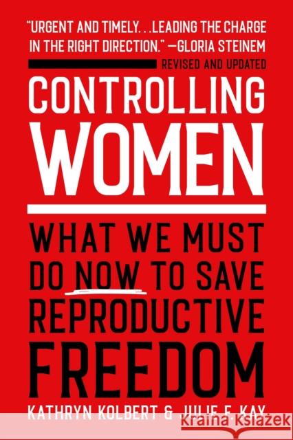 Controlling Women: What We Must Do Now to Save Reproductive Freedom Kathryn Kolbert Julie F. Kay 9780306925641 Hachette Books