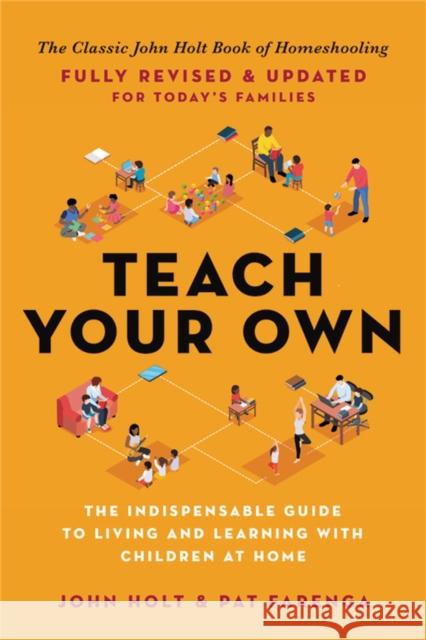 Teach Your Own: The Indispensable Guide to Living and Learning with Children at Home Holt, John 9780306926211 Hachette Go