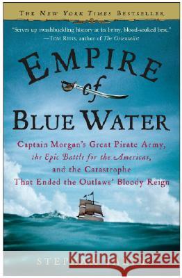 Empire of Blue Water: Captain Morgan's Great Pirate Army, the Epic Battle for the Americas, and the Catastrophe That Ended the Outlaws' Bloo Stephan Talty 9780307236616 Three Rivers Press (CA)
