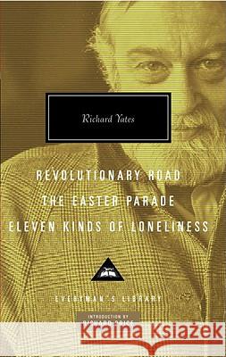Revolutionary Road, the Easter Parade, Eleven Kinds of Loneliness: Introduction by Richard Price Yates, Richard 9780307270894 Everyman's Library