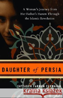 Daughter of Persia: A Woman's Journey from Her Father's Harem Through the Islamic Revolution Sattareh Farman Farmaian Dona Munker 9780307339744 Three Rivers Press (CA)