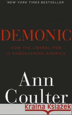 Demonic: How the Liberal Mob Is Endangering America Ann Coulter 9780307353498 Crown Forum