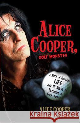 Alice Cooper, Golf Monster: A Rock 'n' Roller's Life and 12 Steps to Becoming a Golf Addict Alice Cooper 9780307382917 Three Rivers Press (CA)