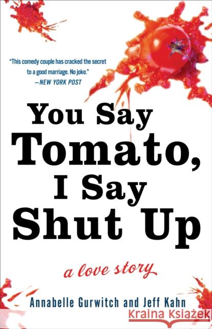 You Say Tomato, I Say Shut Up: A Love Story Gurwitch, Annabelle 9780307463784 Three Rivers Press (CA)