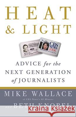 Heat and Light: Advice for the Next Generation of Journalists Beth Knobel Mike Wallace 9780307464651
