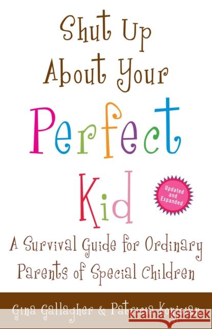 Shut Up about Your Perfect Kid: A Survival Guide for Ordinary Parents of Special Children Gallagher, Gina 9780307587480 Three Rivers Press (CA)