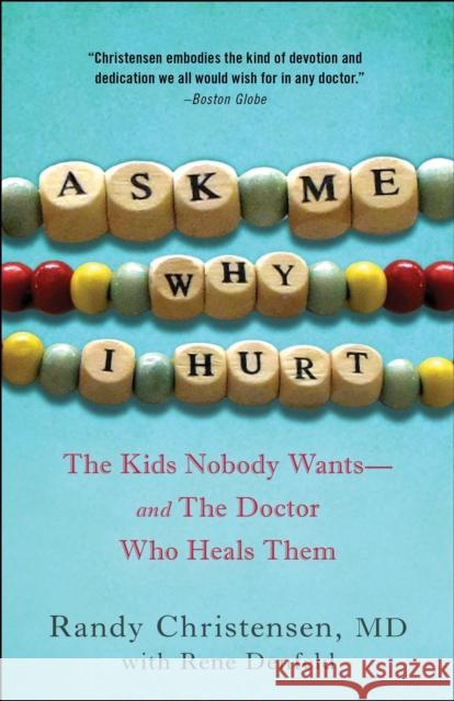 Ask Me Why I Hurt: The Kids Nobody Wants and the Doctor Who Heals Them Christensen, Randy 9780307719010