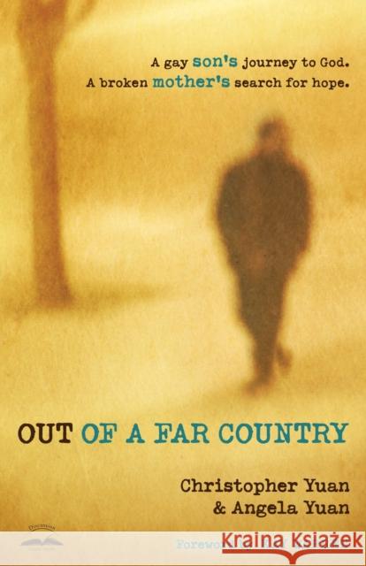 Out of a Far Country: A Gay Son's Journey to God, a Broken Mother's Search for Hope Christopher Yuan Angela Yuan 9780307729354 Waterbrook Press