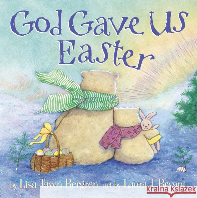 God Gave Us Easter Lisa Tawn Bergren Laura J. Bryant 9780307730725 Waterbrook Press