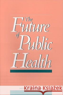 The Future of Public Health National Academy Of Sciences             Institute of Medicine 9780309038300 National Academy Press