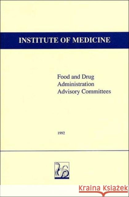 Food and Drug Administration Advisory Committees Committee to Study the Use of Advisory C Laurence C. Earley Richard A. Rettig 9780309048378 National Academy Press