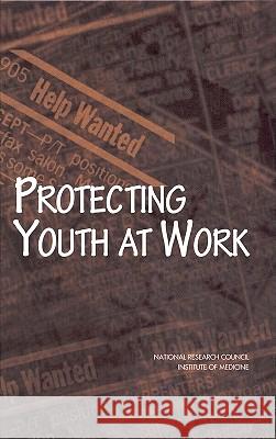 Protecting Youth at Work: Health, Safety, and Development of Working Children and Adolescents in the United States National Research Council and Institute 9780309064132 National Academy Press