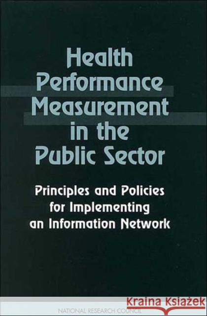 Health Performance Measurement in the Public Sector: Principles and Policies for Implementing an Information Network National Research Council 9780309064361 National Academy Press