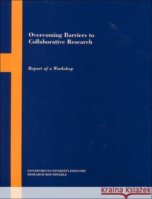 Overcoming Barriers to Collaborative Research: Report of a Workshop Policy and Global Affairs 9780309067843 National Academy Press