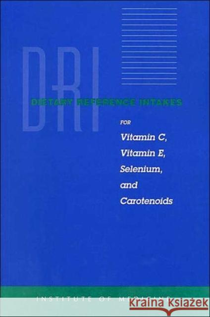 Dietary Reference Intakes for Vitamin C, Vitamin E, Selenium, and Carotenoids Institute of Medicine 9780309069359 National Academy Press