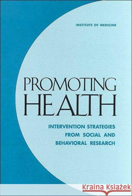 Promoting Health: Intervention Strategies from Social and Behavioral Research Institute of Medicine 9780309071758 National Academy Press