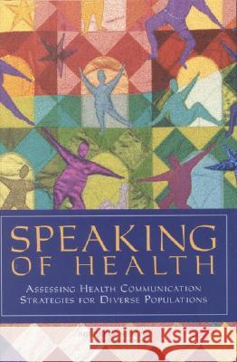 Speaking of Health: Assessing Health Communication Strategies for Diverse Populations Institute of Medicine                    Committee on Communication for Behavior  Institute of Medicine 9780309072717 National Academy Press
