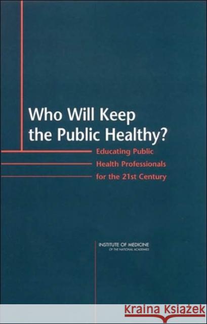Who Will Keep the Public Healthy?: Educating Public Health Professionals for the 21st Century Institute of Medicine 9780309085427 National Academy Press