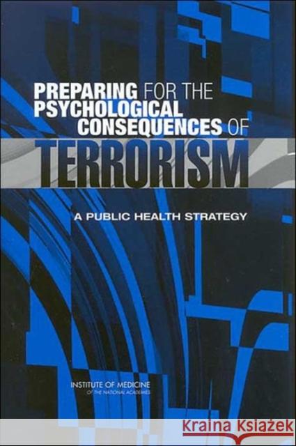 Preparing for the Psychological Consequences of Terrorism: A Public Health Strategy Institute of Medicine 9780309089531 National Academy Press