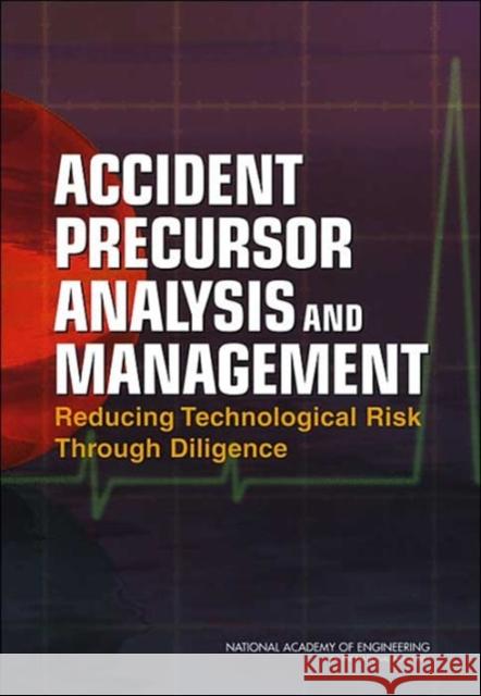 Accident Precursor Analysis and Management: Reducing Technological Risk Through Diligence National Academy of Engineering 9780309092166 National Academy Press