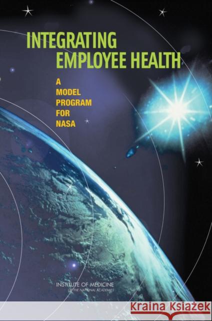 Integrating Employee Health: A Model Program for NASA Institute of Medicine 9780309096232 National Academy Press