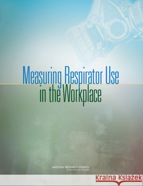 Measuring Respirator Use in the Workplace Panel on Review of the National Institut National Research Council                William D. Kalsbeek 9780309102889 National Academies Press