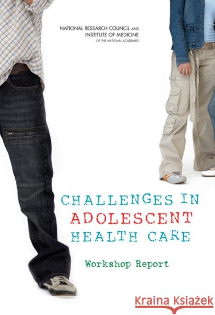 Challenges in Adolescent Health Care: Workshop Report Institute of Medicine 9780309112697