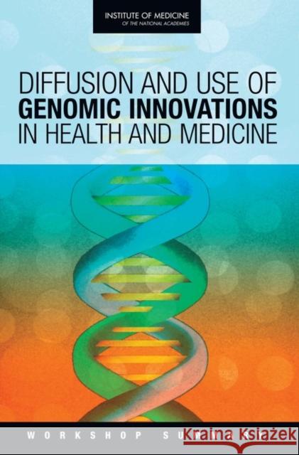 Diffusion and Use of Genomic Innovations in Health and Medicine: Workshop Summary Institute of Medicine 9780309116763