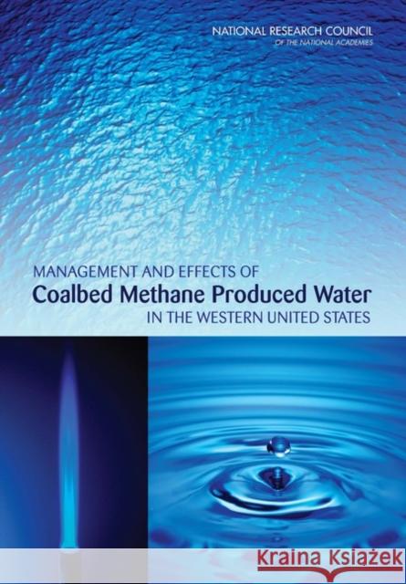 Management and Effects of Coalbed Methane Produced Water in the Western United States Committee on Management and Effects of C Committee on Earth Resources             National Research Council 9780309154321