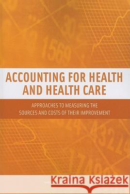 Accounting for Health and Health Care: Approaches to Measuring the Sources and Costs of Their Improvement Panel to Advance a Research Program on t National Research Council 9780309156790