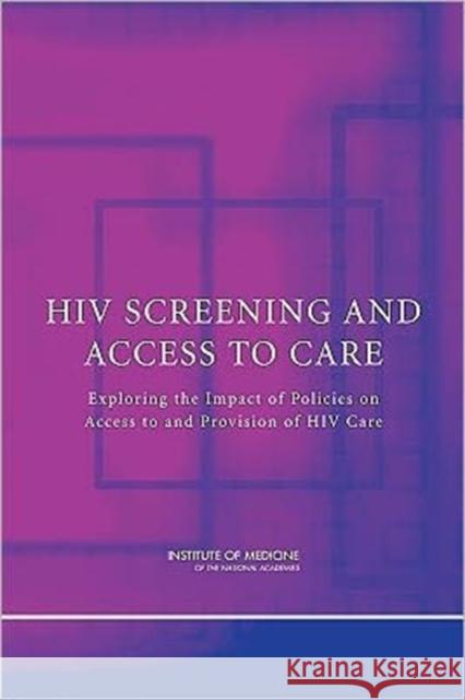 HIV Screening and Access to Care : Exploring the Impact of Policies on Access to and Provision of HIV Care Committee on HIV Screening and Access to Institute of Medicine  9780309164191 National Academies Press