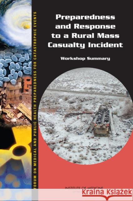 Preparedness and Response to a Rural Mass Casualty Incident : Workshop Summary Forum on Medical and Public Health Prepa Institute of Medicine Kristin Viswanathan 9780309177177 National Academies Press