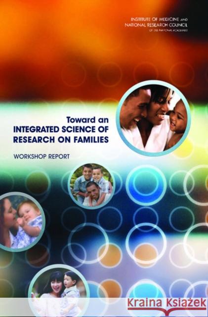 Toward an Integrated Science of Research on Families : Workshop Report Committee on the Science of Research on  Institute of Medicine National Research Council 9780309186278 National Academies Press
