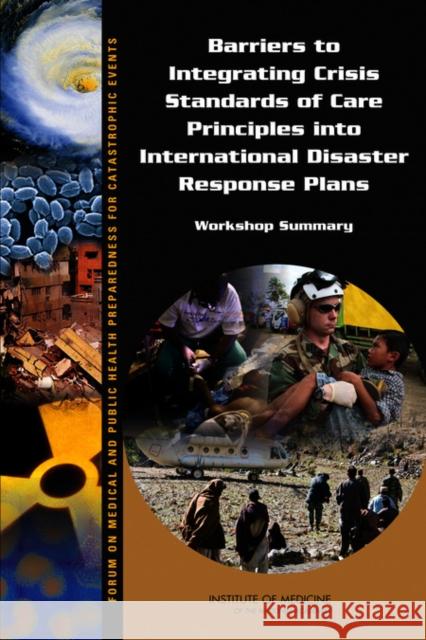Barriers to Integrating Crisis Standards of Care Principles into International Disaster Response Plans : Workshop Summary Forum on Medical and Public Health Preparedness for Catastrophic Events|||Board on Health Sciences Policy|||Institute of 9780309221788 