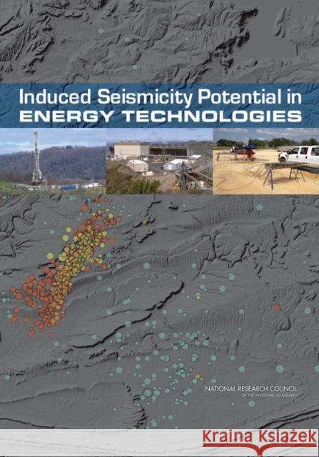 Induced Seismicity Potential in Energy Technologies Committee on Induced Seismicity Potentia Committee on Earth Resources             Committee on Geological and Geotechnic 9780309253673