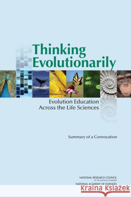 Thinking Evolutionarily: Evolution Education Across the Life Sciences: Summary of a Convocation National Research Council 9780309256896 National Academies Press