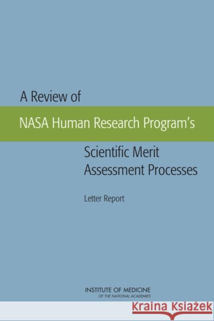 A Review of NASA Human Research Program's Scientific Merit Assessment Processes : Letter Report Institute of Medicine 9780309260503 National Academies Press