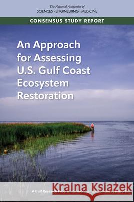 An Approach for Assessing U.S. Gulf Coast Ecosystem Restoration: A Gulf Research Program Environmental Monitoring Report National Academies of Sciences Engineeri Gulf Research Program                    Committee on Long-Term Environmental T 9780309263399