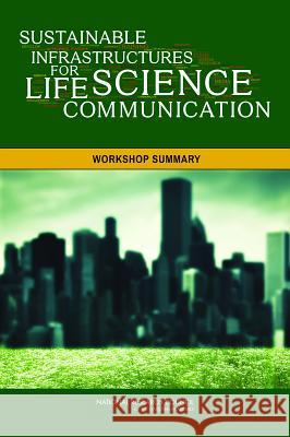 Sustainable Infrastructures for Life Science Communication: Workshop Summary Roundtable on Public Interfaces of the L Board on Life Sciences                   Division on Earth and Life Studies 9780309301930 National Academies Press