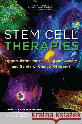 Stem Cell Therapies: Opportunities for Ensuring the Quality and Safety of Clinical Offerings: Summary of a Joint Workshop by the Institute Board on Health Sciences Policy          Board on Life Sciences                   Division on Earth and Life Sciences 9780309303002 National Academies Press